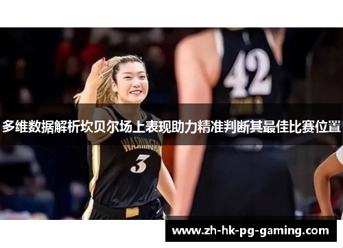 多维数据解析坎贝尔场上表现助力精准判断其最佳比赛位置