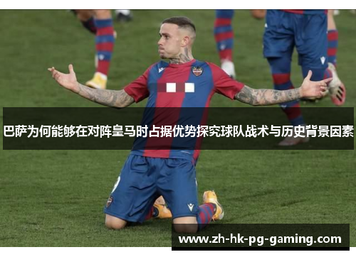 巴萨为何能够在对阵皇马时占据优势探究球队战术与历史背景因素