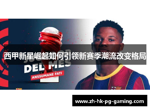 西甲新星崛起如何引领新赛季潮流改变格局