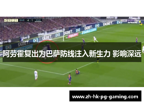 阿劳霍复出为巴萨防线注入新生力 影响深远